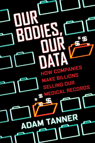Our Bodies, Our Data (How Companies Make Billions Selling Our Medical Records) - 9780807059029 by Adam Tanner, 9780807059029