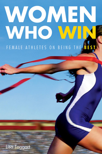 Women Who Win (Female Athletes on Being the Best) by Lisa Taggart, 9781580052009