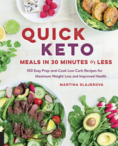 Quick Keto Meals in 30 Minutes or Less (100 Easy Prep-and-Cook Low-Carb Recipes for Maximum Weight Loss and Improved Health) by Martina Slajerova, 9781592337613
