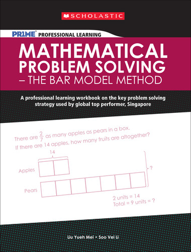 Scholastic PR1ME Professional Learning: Mathematical Problem Solving - The Bar Model Method (A professional learning workbook on the key problem solving strategy used by global top performer, Singapore) by Soo Vei Li, Liu Yueh Mei, 9789810781972