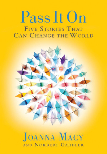 Pass it On (Five Stories That Can Change the World) by Joanna Macy, Norbert Gahbler, 9781888375831