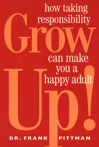 Grow Up! (How Taking Responsibility Can Make You A Happy Adult) by Dr. Frank Pittman, 9781582380407