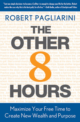 The Other 8 Hours (Maximize Your Free Time to Create New Wealth & Purpose) by Robert Pagliarini, 9780312571351