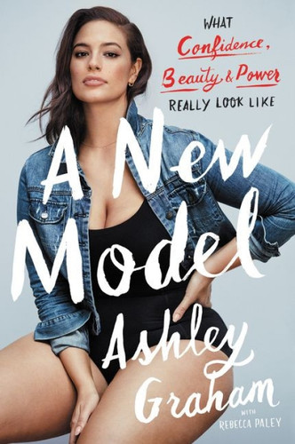 A New Model (What Confidence, Beauty, and Power Really Look Like) - 9780062667953 by Ashley Graham, Rebecca Paley