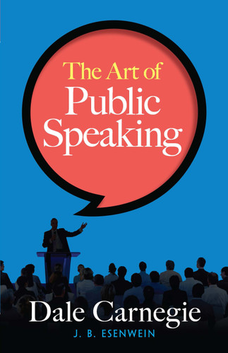 The Art of Public Speaking by Dale Carnegie, J.  Berg Esenwein, 9780486814155