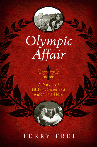Olympic Affair (A Novel of Hitler's Siren and America's Hero) by Terry Frei, 9781589796980