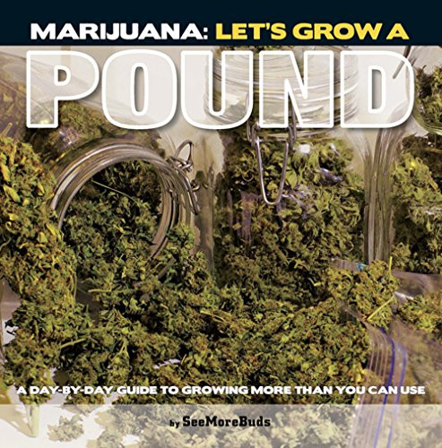 Marijuana: Let's Grow a Pound (A Day by Day Guide to Growing More Than You Can Use) by SeeMoreBuds, 9781936807017