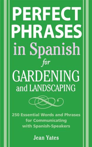 Perfect Phrases in Spanish for Gardening and Landscaping (500 + Essential Words and Phrases for Communicating with Spanish-Speakers) by Jean Yates, 9780071494779