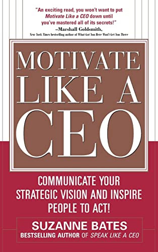 Motivate Like a CEO:  Communicate Your Strategic Vision and Inspire People to Act! by Suzanne Bates, 9780071600293