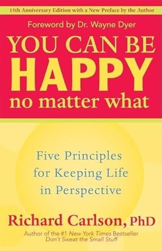 You Can Be Happy No Matter What (Five Principles for Keeping Life in Perspective) by Richard Carlson, Wayne Dyer, 9781577315681