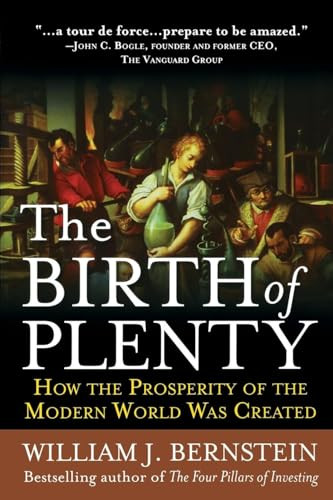 The Birth of Plenty: How the Prosperity of the Modern Work was Created by William J. Bernstein, 9780071747042