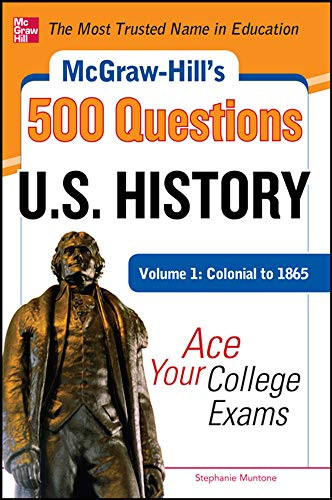 McGraw-Hill's 500 U.S. History Questions, Volume 1: Colonial to 1865: Ace Your College Exams by Stephanie Muntone, 9780071780605