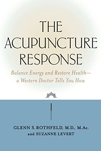 The Acupuncture Response (Balance Energy and Restore Health--A Western Doctor Tells You How) by Glenn S. Rothfeld, Suzanne LeVert, 9780809297597