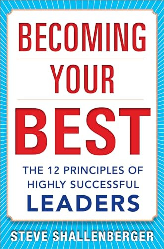 Becoming Your Best: The 12 Principles of Highly Successful Leaders by Steve Shallenberger, 9780071839983