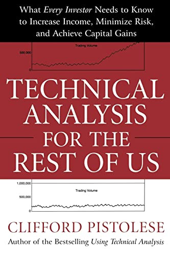 Technical Analysis for the Rest of Us (What Every Investor Needs to Know to Increase Income, Minimize Risk, and Archieve Capital Gains) by Clifford Pistolese, 9780071467216