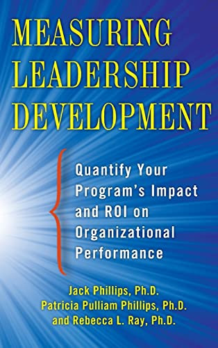 Measuring Leadership Development: Quantify Your Program's Impact and ROI on Organizational Performance by Jack J. Phillips, Rebecca Ray, Patti Phillips, 9780071781206