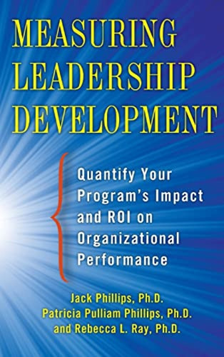 Measuring Leadership Development: Quantify Your Program's Impact and ROI on Organizational Performance by Jack J. Phillips, Rebecca Ray, Patti Phillips, 9780071781206