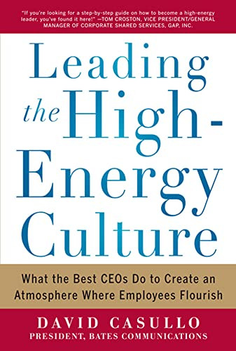 Leading the High Energy Culture: What the Best CEOs Do to Create an Atmosphere Where Employees Flourish by David Casullo, 9780071781268