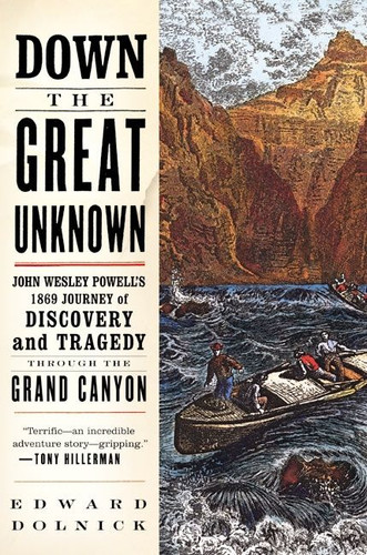 Down the Great Unknown (John Wesley Powell's 1869 Journey of Discovery and Tragedy Through the Grand Canyon) by Edward Dolnick, 9780060955861