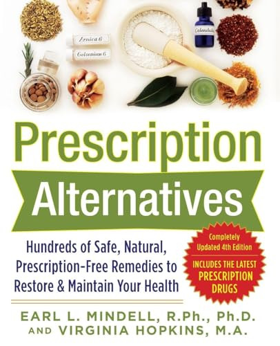 Prescription Alternatives:Hundreds of Safe, Natural, Prescription-Free Remedies to Restore and Maintain Your Health, Fourth Edition by Virginia Hopkins, Earl Mindell, 9780071600316