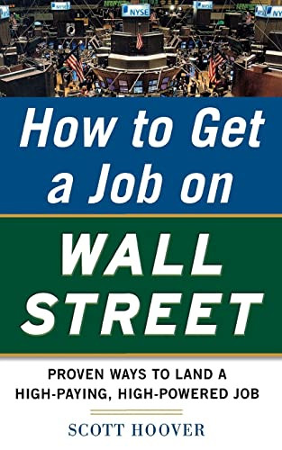How to Get a Job on Wall Street: Proven Ways to Land a High-Paying, High-Power Job by Scott Hoover, 9780071778534