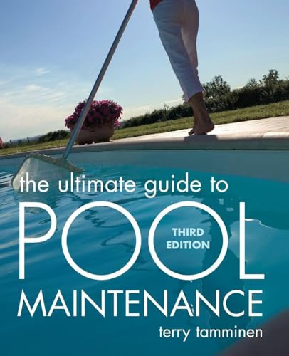 The Ultimate Guide to Pool Maintenance, Third Edition by Terry Tamminen, 9780071470179