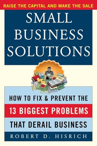 Small Business Solutions (How to Fix and Prevent the 13 Biggest Problems That Derail Business) by Robert D. Hisrich, 9780071414357