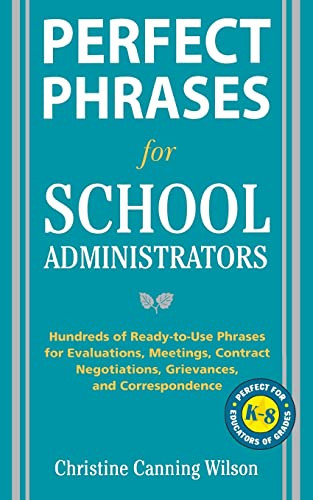 Perfect Phrases for School Administrators (Hundreds of Ready-to-Use Phrases for Evaluations, Meetings, Contract Negotiations, Grievances and Co) by Christine Canning Wilson, 9780071632058