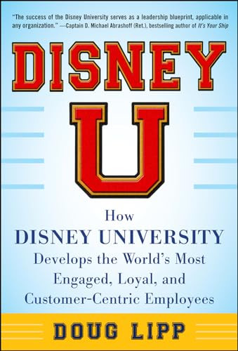 Disney U: How Disney University Develops the World's Most Engaged, Loyal, and Customer-Centric Employees by Doug Lipp, 9780071808071