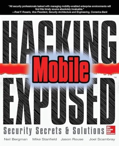 Hacking Exposed Mobile (Security Secrets & Solutions) by Neil Bergman, Mike Price, John Steven, Scott Matsumoto, Jason Rouse, Sarath Geethakumar, Joel Scambray, Swapnil Deshmukh, Mike Stanfield, 9780071817011