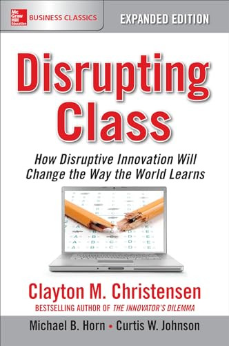 Disrupting Class, Expanded Edition: How Disruptive Innovation Will Change the Way the World Learns - 9781259860881 by Clayton M. Christensen, Michael B. Horn, Curtis W. Johnson, 9781259860881