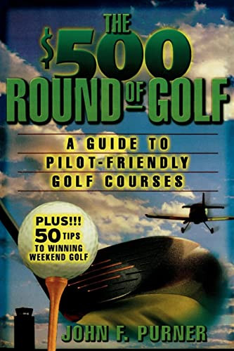 The $500 Round of Golf (A Guide to Pilot-Friendly Golf Courses) by John F. Purner, 9780071409735