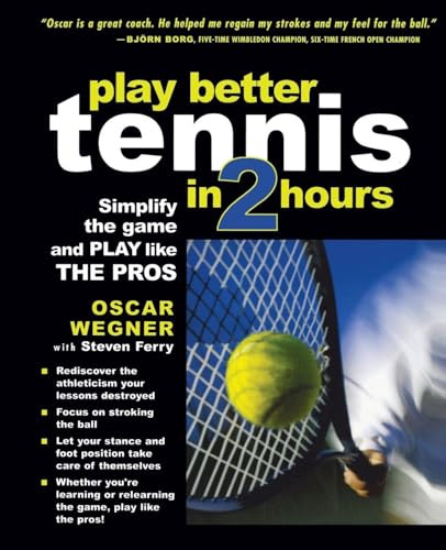 PLAY BETTER TENNIS IN TWO HOURS (Simplify the Game and Play Like the Pros) by Oscar Wegner, Steven Ferry, 9780071437172