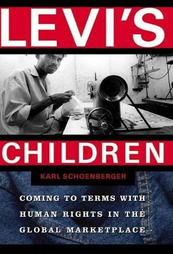 Levi's Children (Coming to Terms with Human Rights in the Global Marketplace) by Karl Schoenberger, 9780802138125