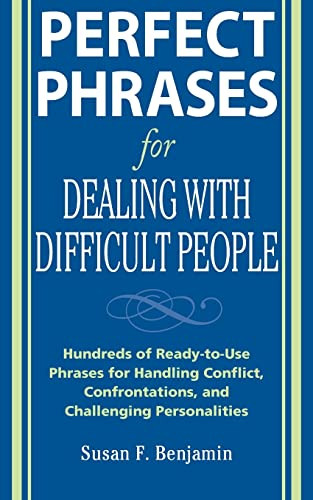 Perfect Phrases for Dealing with Difficult People: Hundreds of Ready-to-Use Phrases for Handling Conflict, Confrontations and Challenging Personalities by Susan Benjamin, 9780071493048