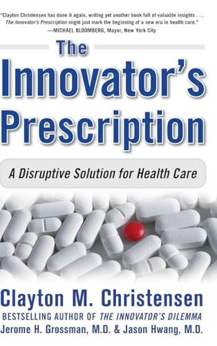 The Innovator's Prescription: A Disruptive Solution for Health Care by Jason Hwang, Jerome H. Grossman, Clayton M. Christensen, 9780071592086