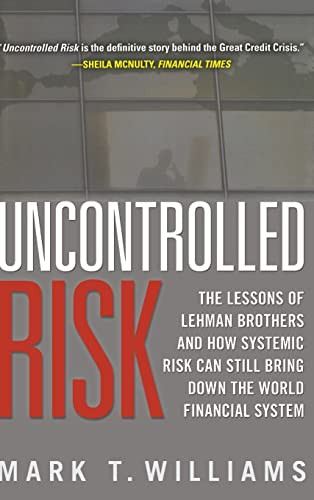 Uncontrolled Risk: Lessons of Lehman Brothers and How Systemic Risk Can Still Bring Down the World Financial System by Mark Williams, 9780071638296