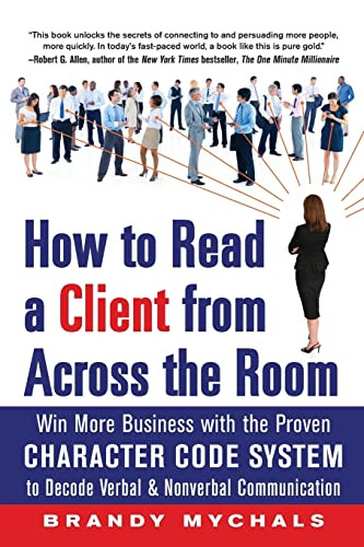 How to Read a Client from Across the Room: Win More Business with the Proven Character Code System to Decode Verbal and Nonverbal Communication by Brandy Mychals, 9780071803533 How to Read a Client from Across the Room: Win More Business with the Proven Character Code System to Decode Verbal and Nonverbal Communication by Brandy Mychals, 9780071803533