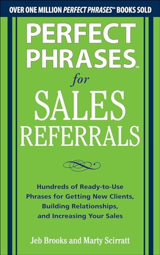 Perfect Phrases for Sales Referrals: Hundreds of Ready-to-Use Phrases for Getting New Clients, Building Relationships, and Increasing Your Sales by Marty Scirratt, Jeb Brooks, 9780071810081