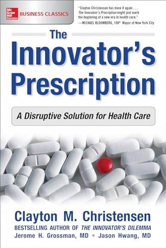 The Innovator's Prescription: A Disruptive Solution for Health Care - 9781259860867 by Clayton M. Christensen, Jason Hwang, Jerome H. Grossman, 9781259860867