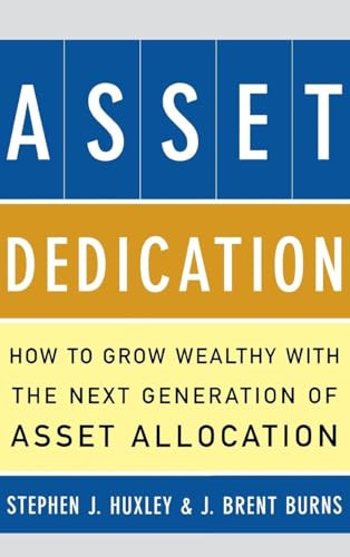 ASSET DEDICATION (How to Grow Wealthy with the Next Generation of Asset Allocation) by Stephen J. Huxley, J Brent Burns, 9780071434829