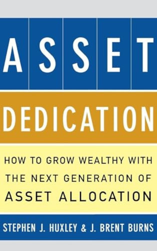 ASSET DEDICATION (How to Grow Wealthy with the Next Generation of Asset Allocation) by Stephen J. Huxley, J Brent Burns, 9780071434829