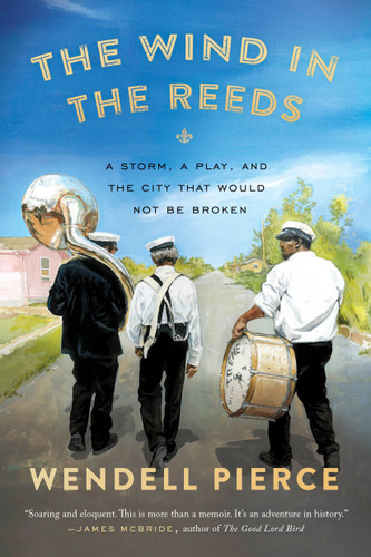 The Wind in the Reeds (A Storm, A Play, and the City That Would Not Be Broken) by Wendell Pierce, Rod Dreher, 9780399573224