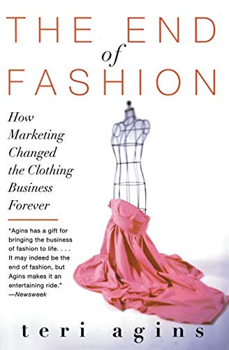 The End of Fashion (How Marketing Changed the Clothing Business Forever) by Teri Agins, 9780060958206