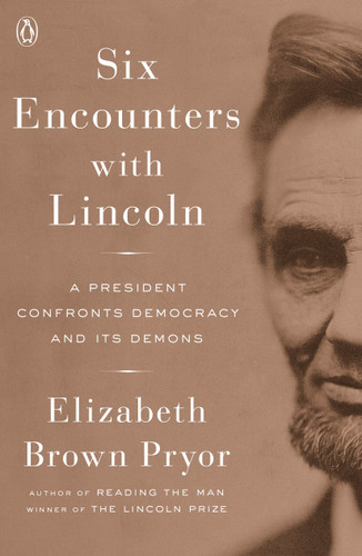 Six Encounters with Lincoln (A President Confronts Democracy and Its Demons) by Elizabeth Brown Pryor, 9780143111238 Six Encounters with Lincoln (A President Confronts Democracy and Its Demons) by Elizabeth Brown Pryor, 9780143111238