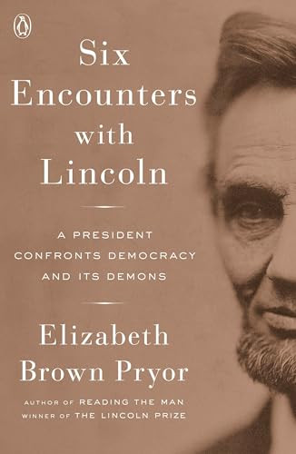 Six Encounters with Lincoln (A President Confronts Democracy and Its Demons) by Elizabeth Brown Pryor, 9780143111238