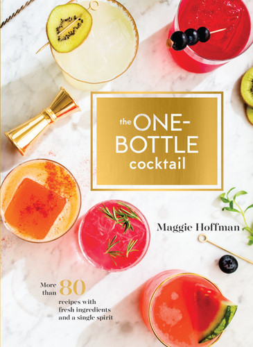 The One-Bottle Cocktail (More than 80 Recipes with Fresh Ingredients and a Single Spirit) by Maggie Hoffman, 9780399580048