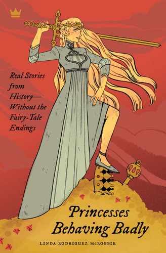 Princesses Behaving Badly (Real Stories from History Without the Fairy-Tale Endings) by Linda Rodriguez McRobbie, 9781683690252