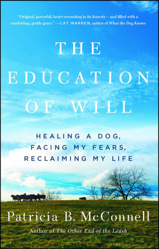 The Education of Will (Healing a Dog, Facing My Fears, Reclaiming My Life) by Patricia B. McConnell, 9781501150173