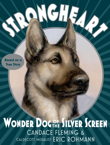 Strongheart: Wonder Dog of the Silver Screen by Candace Fleming, Eric Rohmann, 9781101934104